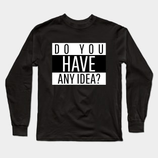 Do you have any idea? Long Sleeve T-Shirt